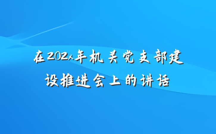 在202x年机关党支部建设推进会上的讲话