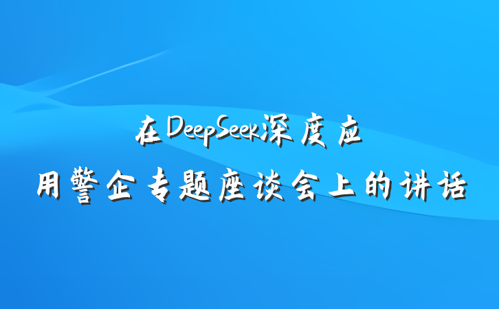 在DeepSeek深度应用警企专题座谈会上的讲话