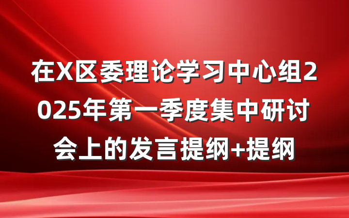 在X区委理论学习中心组2025年第一季度集中研讨会上的发言提纲 提纲