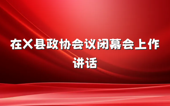 在X县政协会议闭幕会上作讲话