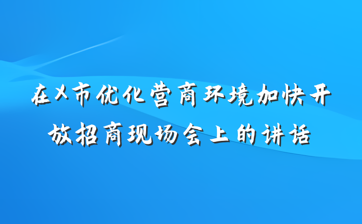 在X市优化营商环境加快开放招商现场会上的讲话
