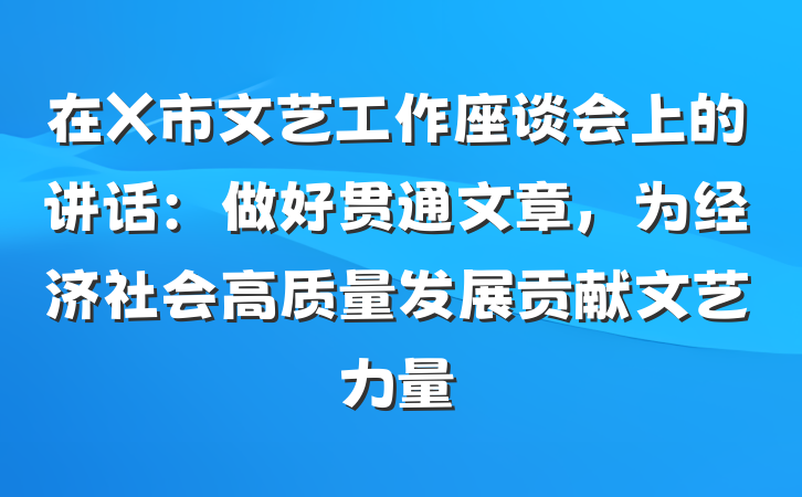 在X市文艺工作座谈会上的讲话：做好贯通文章，为经济社会高质量发展贡献文艺力量