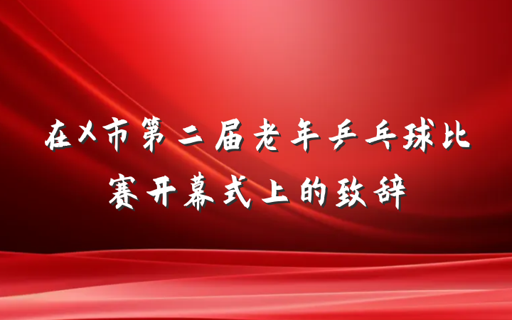 在X市第二届老年乒乓球比赛开幕式上的致辞