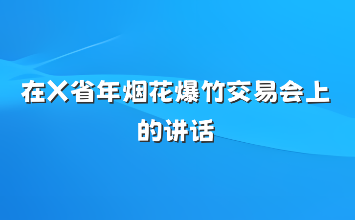 在X省年烟花爆竹交易会上的讲话