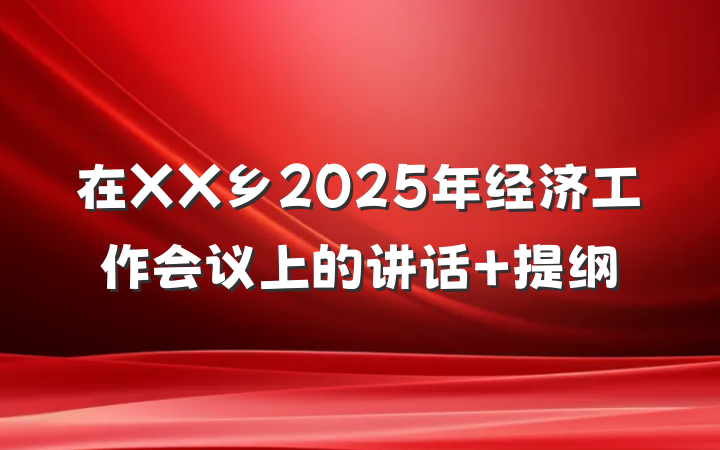 在XX乡2025年经济工作会议上的讲话 提纲