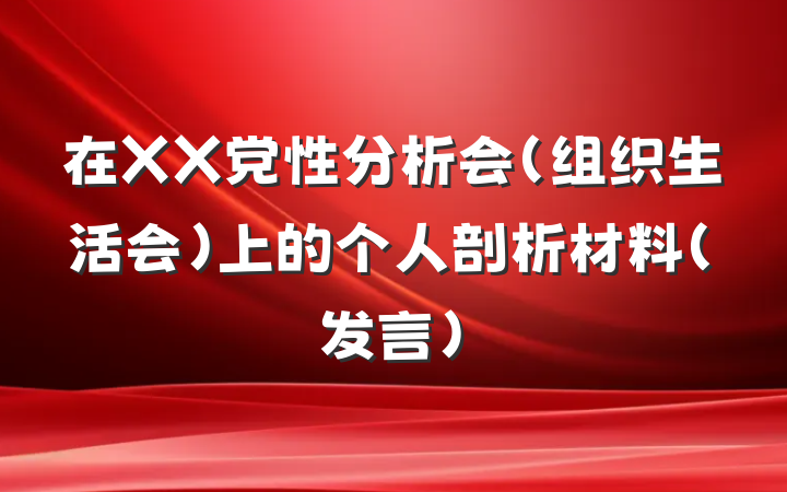 在XX党性分析会（组织生活会）上的个人剖析材料（发言）