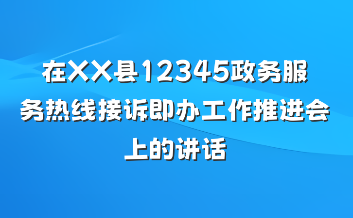在XX县12345政务服务热线接诉即办工作推进会上的讲话