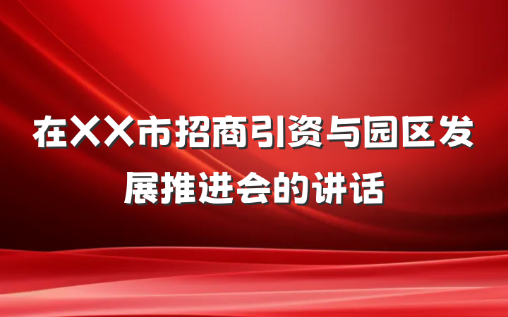 在XX市招商引资与园区发展推进会的讲话