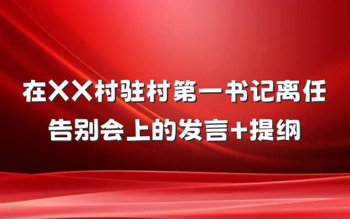 在XX村驻村第一书记离任告别会上的发言 提纲