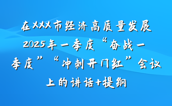 在XXX市经济高质量发展2025年一季度“奋战一季度”“冲刺开门红”会议上的讲话 提纲