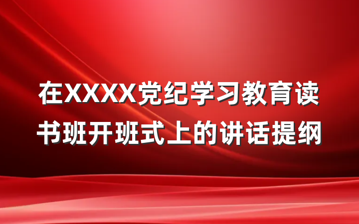 在XXXX党纪学习教育读书班开班式上的讲话提纲