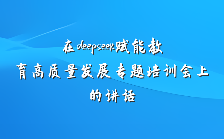 在deepseek赋能教育高质量发展专题培训会上的讲话