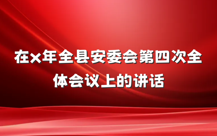 在x年全县安委会第四次全体会议上的讲话