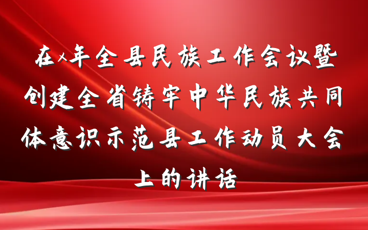 在x年全县民族工作会议暨创建全省铸牢中华民族共同体意识示范县工作动员大会上的讲话