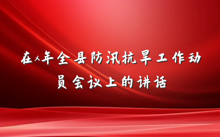 在x年全县防汛抗旱工作动员会议上的讲话