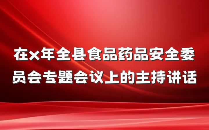 在x年全县食品药品安全委员会专题会议上的主持讲话