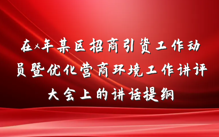 在x年某区招商引资工作动员暨优化营商环境工作讲评大会上的讲话提纲