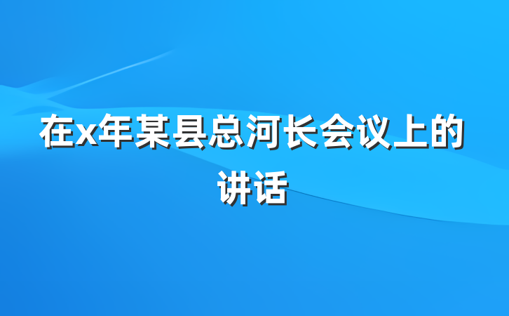 在x年某县总河长会议上的讲话