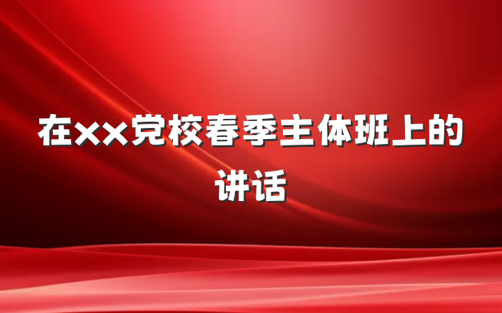 在xx党校春季主体班上的讲话