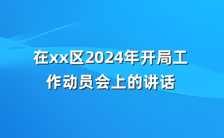 在xx区2024年开局工作动员会上的讲话