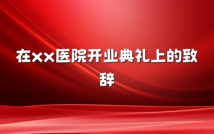 在xx医院开业典礼上的致辞