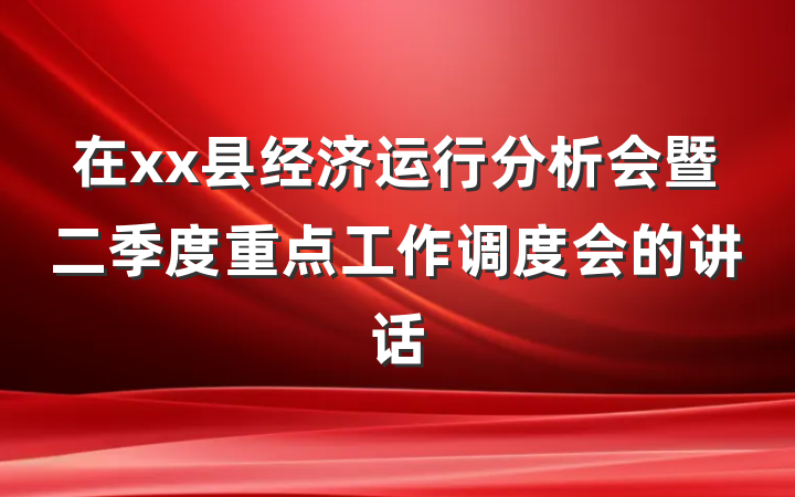 在xx县经济运行分析会暨二季度重点工作调度会的讲话
