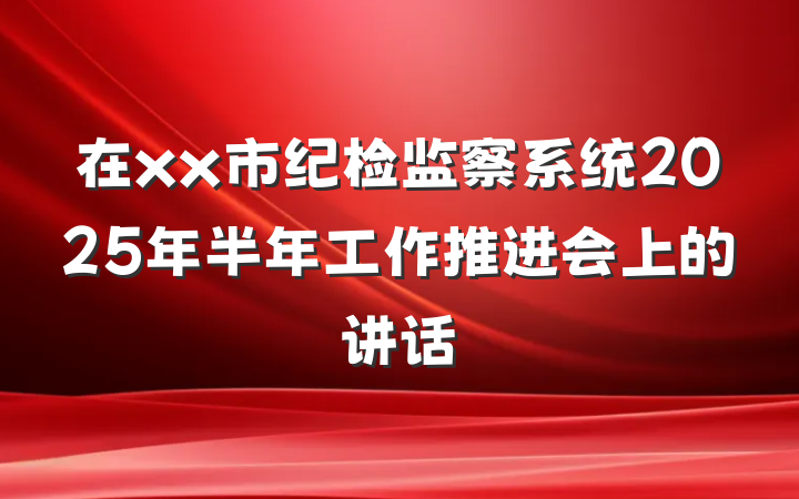 在xx市纪检监察系统2025年半年工作推进会上的讲话