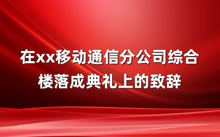 在xx移动通信分公司综合楼落成典礼上的致辞
