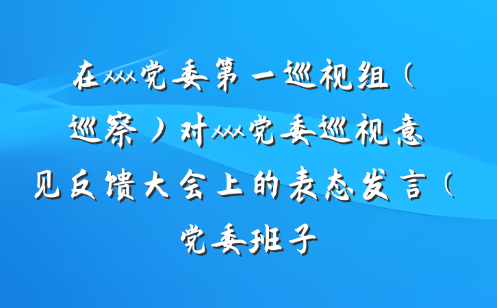 在xxx党委第一巡视组（巡察）对xxx党委巡视意见反馈大会上的表态发言（党委班子