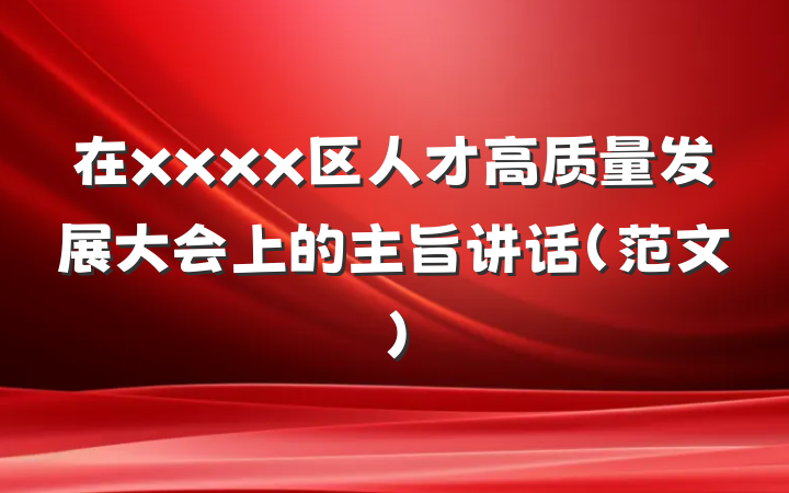 在xxxx区人才高质量发展大会上的主旨讲话（范文）