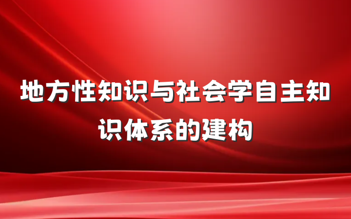 地方性知识与社会学自主知识体系的建构