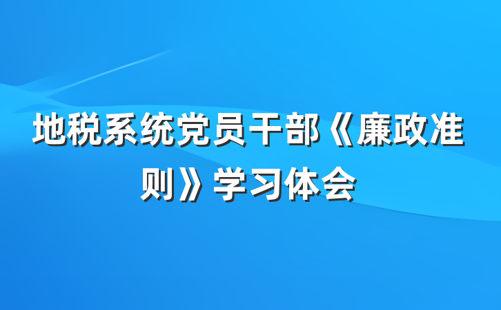 地税系统党员干部《廉政准则》学习体会
