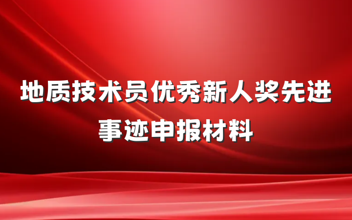 地质技术员优秀新人奖先进事迹申报材料