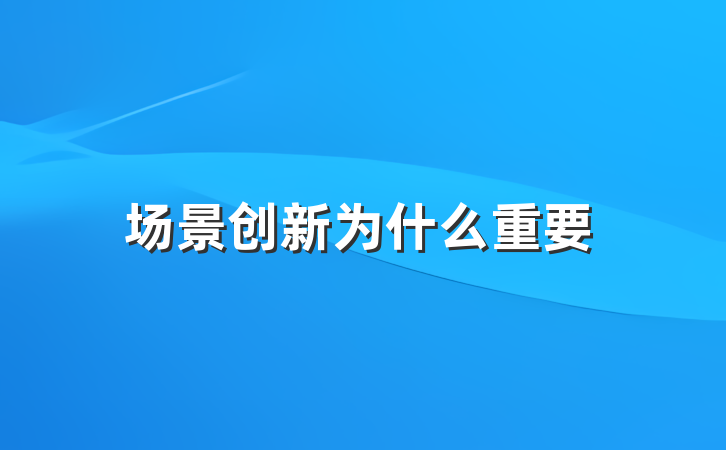 场景创新为什么重要