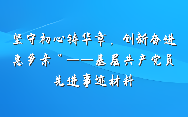 坚守初心铸华章，创新奋进惠乡亲＂——基层共产党员先进事迹材料