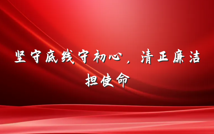 坚守底线守初心，清正廉洁担使命