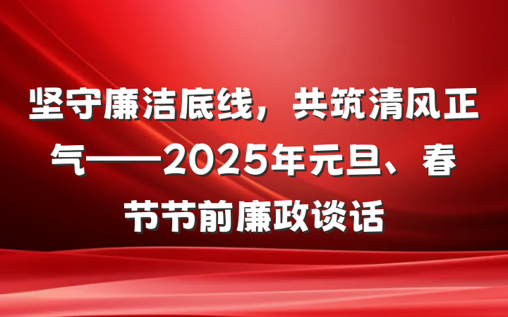 坚守廉洁底线，共筑清风正气——2025年元旦、春节节前廉政谈话