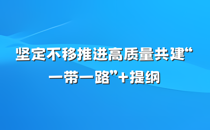 坚定不移推进高质量共建“一带一路” 提纲