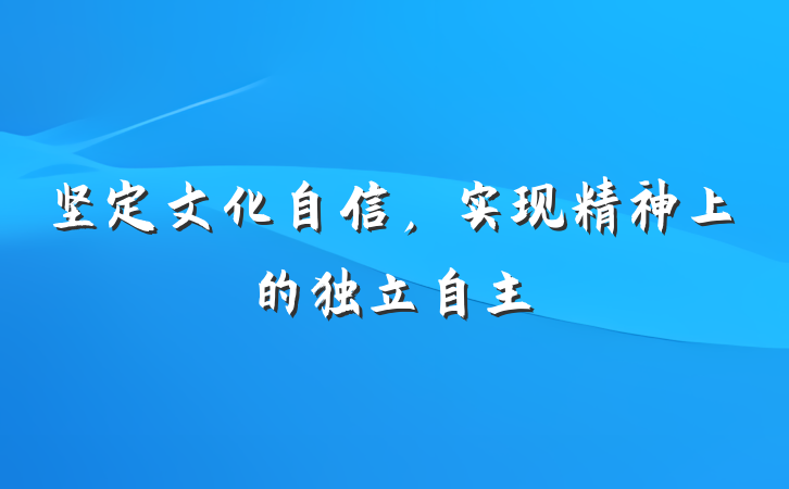 坚定文化自信，实现精神上的独立自主