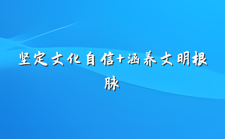 坚定文化自信 涵养文明根脉