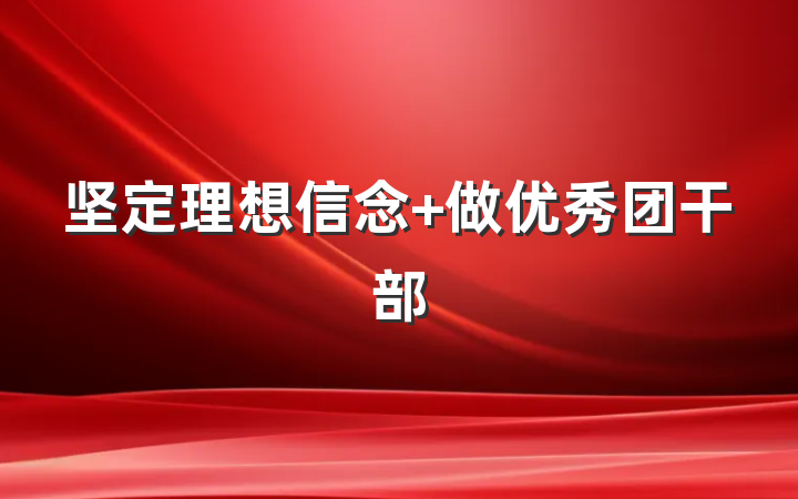 坚定理想信念 做优秀团干部