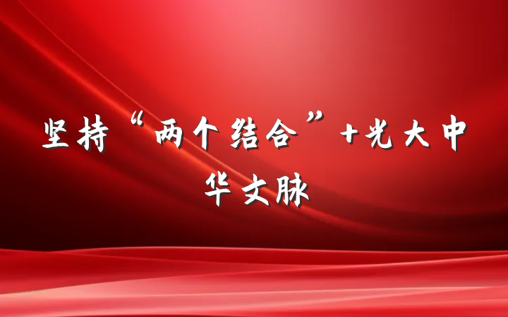坚持“两个结合” 光大中华文脉