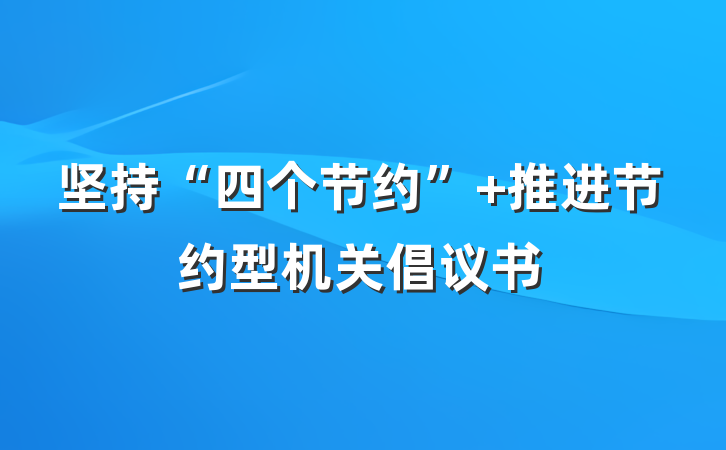 坚持“四个节约” 推进节约型机关倡议书