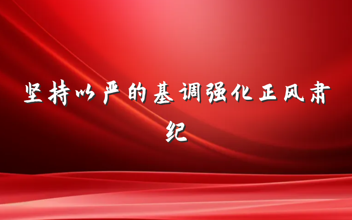 坚持以严的基调强化正风肃纪