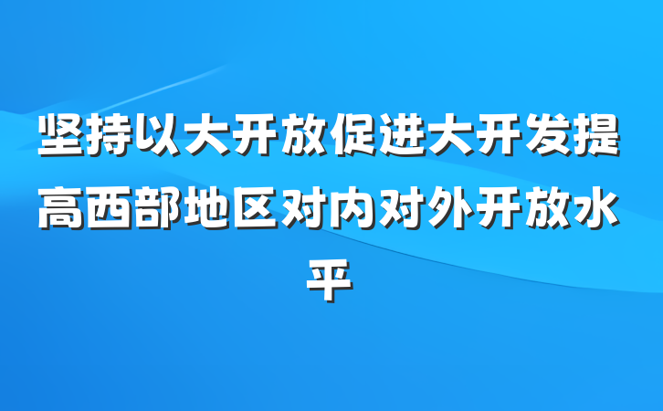坚持以大开放促进大开发提高西部地区对内对外开放水平