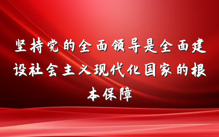 坚持党的全面领导是全面建设社会主义现代化国家的根本保障