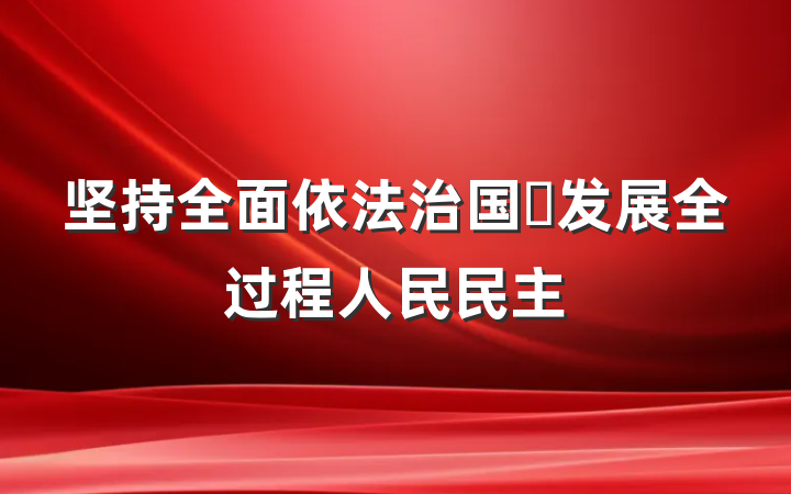 坚持全面依法治国 发展全过程人民民主