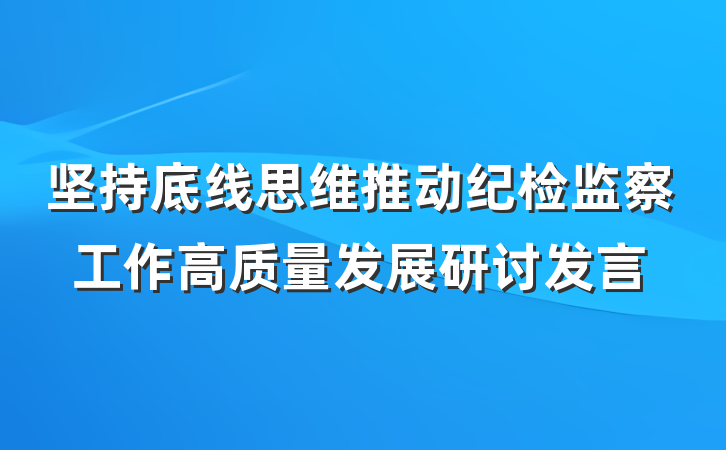 坚持底线思维推动纪检监察工作高质量发展研讨发言