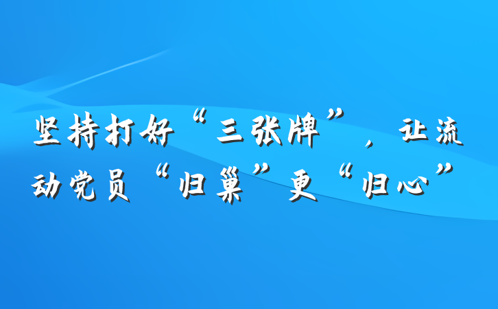 坚持打好“三张牌”，让流动党员“归巢”更“归心”