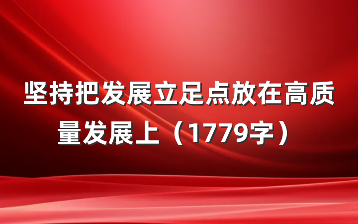 坚持把发展立足点放在高质量发展上（1779字）